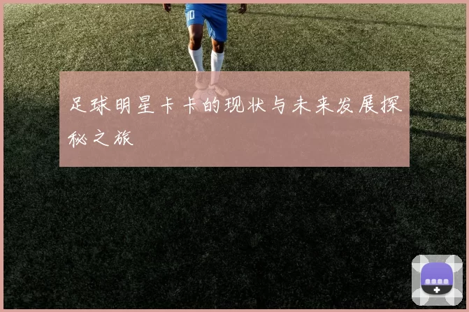 足球明星卡卡的现状与未来发展探秘之旅