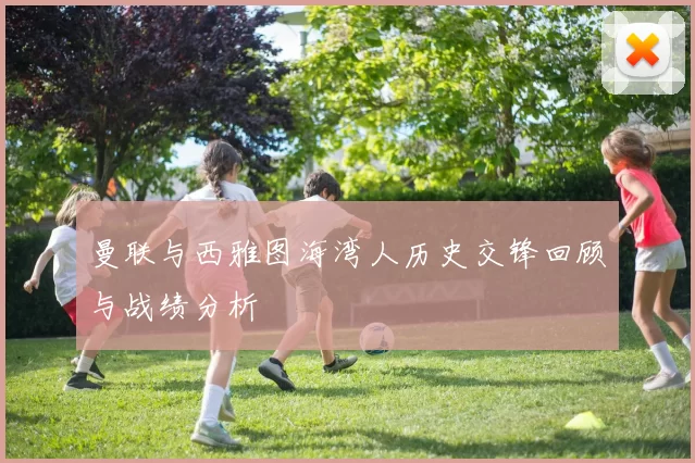 曼联与西雅图海湾人历史交锋回顾与战绩分析