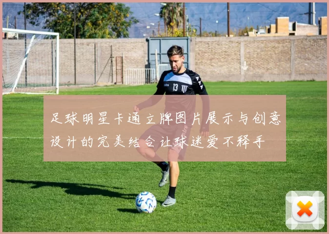 足球明星卡通立牌图片展示与创意设计的完美结合让球迷爱不释手