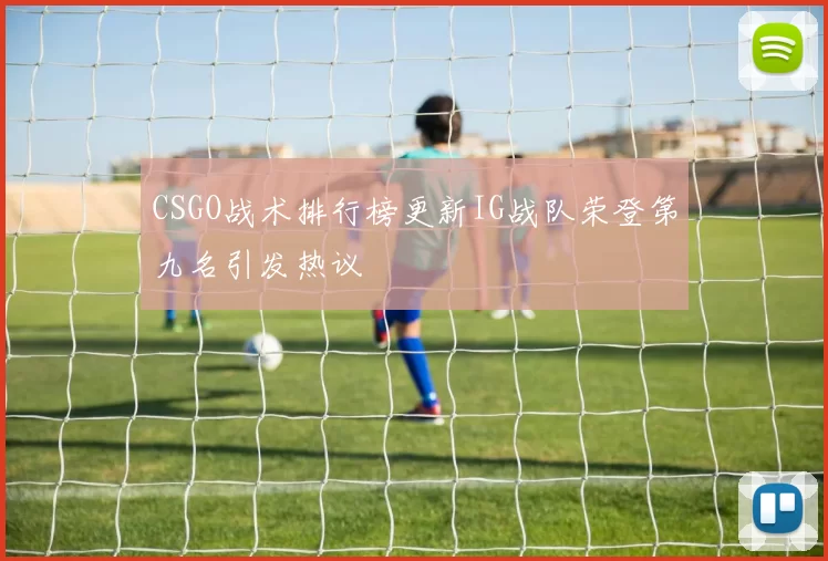 CSGO战术排行榜更新IG战队荣登第九名引发热议