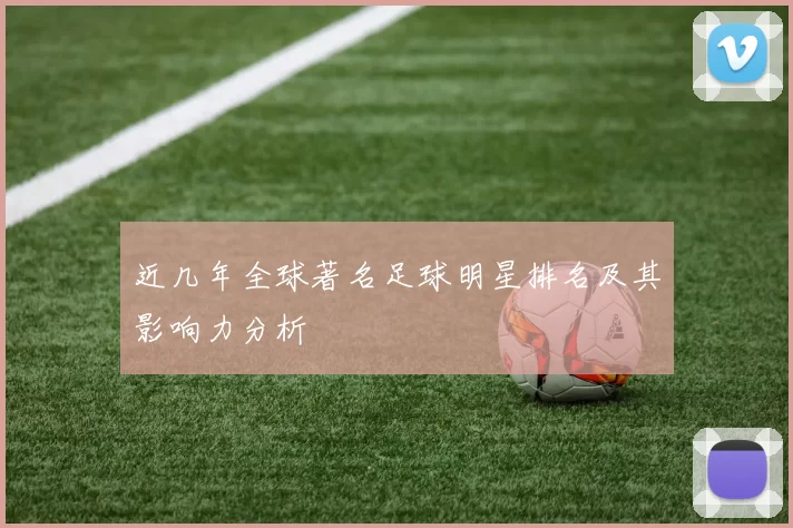 近几年全球著名足球明星排名及其影响力分析