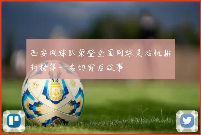 西安网球队荣登全国网球灵活性排行榜第一名的背后故事