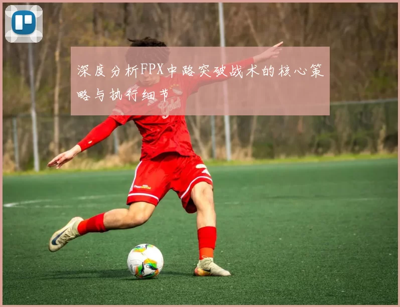 深度分析FPX中路突破战术的核心策略与执行细节